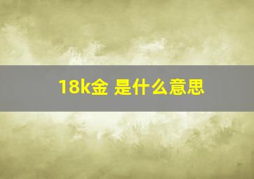 18k金 是什么意思